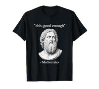 Citation Humoristique de Philosophe Grec Ehh Good Enough Mediocrates T-Shirt