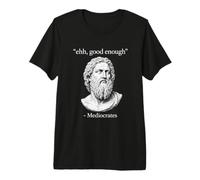 Citation Humoristique de Philosophe Grec Ehh Good Enough Mediocrates T-Shirt Haut de Gamme