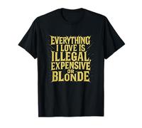 Citation Humoristique « Everything I Love is Illegal Expensive Or Blonde » T-Shirt