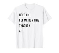 Citation Humoristique « Hold on Let Me Run This Through AI » T-Shirt