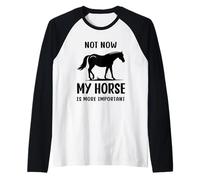 Citation humoristique « Horse Not Now My Horse Is More Important » Manche Raglan