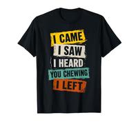 Citation Humoristique « I Came I Saw Heard You Chewing I Left » T-Shirt