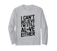 Citation Humoristique I Can't Believe I'm Still Alive Either Manche Longue