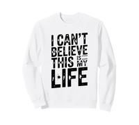 Citation Humoristique « I Can't Believe This is My Life » Sweatshirt