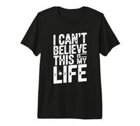 Citation Humoristique « I Can't Believe This is My Life » T-Shirt Haut de Gamme