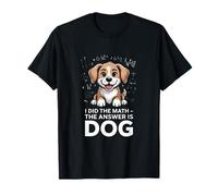 Citation Humoristique « I Did The Math The Answer is Dog » T-Shirt