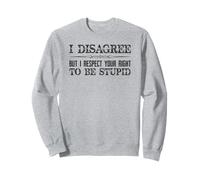 Citation humoristique « I Disagree But I Respect Your Right To Be Stupid » Sweatshirt