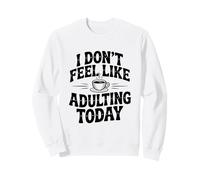 Citation Humoristique « I Don't Feel Like Adulting Today » Sweatshirt