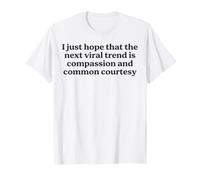 Citation Humoristique « I Just Hope The Next Viral Trend is Compassion » T-Shirt