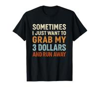 Citation Humoristique « I Just Want to Grab My 3 Dollars and Run Away » T-Shirt