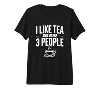 Citation Humoristique « I Like Tea and Maybe 3 People » T-Shirt Haut de Gamme