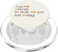 Citation Humoristique « I Match Energy So How We Gon Act Today » PopSockets PopGrip pour MagSafe