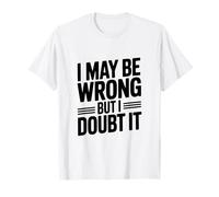 Citation Humoristique « I May Be Wrong But I Doubt It » T-Shirt