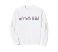 Citation Humoristique « I May Be Wrong But It's Highly Unlikely » Sweatshirt