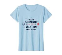Citation Humoristique « I Need a Six-Month Vacation Twice a Year » T-Shirt, Femme, Bleu Céleste, M