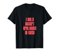 Citation Humoristique « I Only Accept Apologies in Cash » T-Shirt