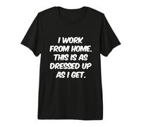 Citation Humoristique « I Work from Home This is As Dressed Up As I Get » T-Shirt Haut de Gamme
