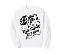 Citation Humoristique « If You Don't Get It It's Not Made for You » Sweatshirt
