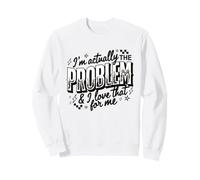 Citation Humoristique I'm Actually The Problem and I Love That for Me Sweatshirt