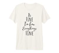 Citation Humoristique « I'm Fine, Its Fine Everything is Fine Okay » T-Shirt Haut de Gamme