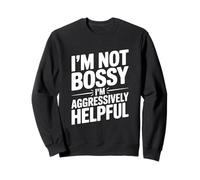 Citation Humoristique I'm Not Bossy I'm Aggressively Helpful Sweatshirt