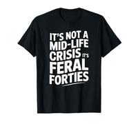 Citation Humoristique « It's Not A Midlife Crisis Feral Forties » T-Shirt