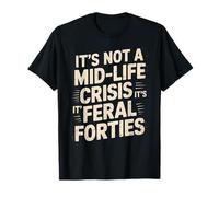 Citation Humoristique « It's Not A Midlife Crisis Feral Forties » T-Shirt