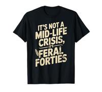 Citation Humoristique « It's Not A Midlife Crisis Feral Forties » T-Shirt