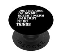 Citation Humoristique Just Because I'm Awake Doesn't Mean I'm Ready PopSockets PopGrip Adhésif