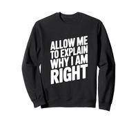 Citation Humoristique « Let Me to Explain Why I Am Right » Sweatshirt
