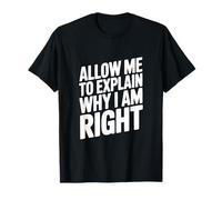 Citation Humoristique « Let Me to Explain Why I Am Right » T-Shirt