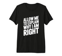 Citation Humoristique « Let Me to Explain Why I Am Right » T-Shirt Haut de Gamme