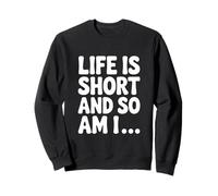 Citation Humoristique Life is Short and So Am I Sweatshirt