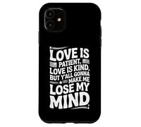 Citation humoristique Love Is Patient Love Kind Gonna Make Me Lose Coque pour iPhone 11