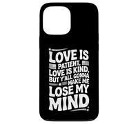 Citation humoristique Love Is Patient Love Kind Gonna Make Me Lose Coque pour iPhone 13 Pro Max