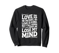 Citation humoristique Love Is Patient Love Kind Gonna Make Me Lose Sweatshirt