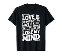 Citation humoristique Love Is Patient Love Kind Gonna Make Me Lose T-Shirt