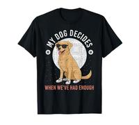 Citation Humoristique My Dog Decides When We've Had Enough T-Shirt