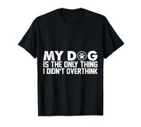 Citation Humoristique My Dog is The Only Thing I Didn't Overthink T-Shirt