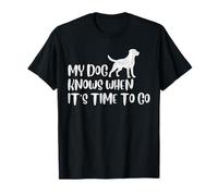 Citation Humoristique My Dog Knows When It's Time to Go T-Shirt