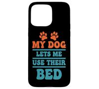 Citation Humoristique My Dog Lets Me Use Their Bed Coque pour iPhone 15 Pro Max