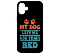 Citation Humoristique My Dog Lets Me Use Their Bed Coque pour iPhone 16 Plus