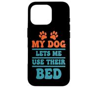 Citation Humoristique My Dog Lets Me Use Their Bed Coque pour iPhone 16 Pro