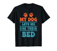 Citation Humoristique My Dog Lets Me Use Their Bed T-Shirt