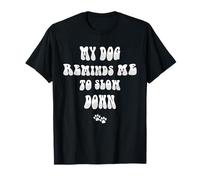 Citation Humoristique My Dog Reminds Me to Slow Down T-Shirt