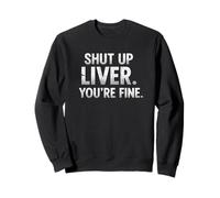 Citation Humoristique Shut UP Liver. You're Fine Sweatshirt