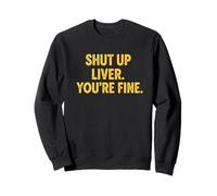 Citation Humoristique Shut UP Liver. You're Fine Sweatshirt