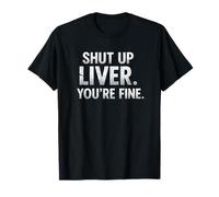 Citation Humoristique Shut UP Liver. You're Fine T-Shirt