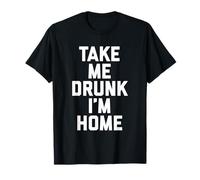 Citation humoristique Take Me Drunk T-Shirt