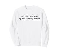 Citation Humoristique « That Sounds Like My Husbands Problem » Sweatshirt